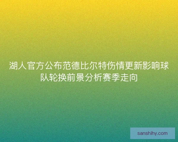湖人官方公布范德比尔特伤情更新影响球队轮换前景分析赛季走向