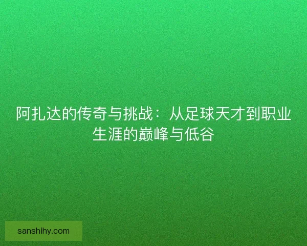 阿扎达的传奇与挑战：从足球天才到职业生涯的巅峰与低谷