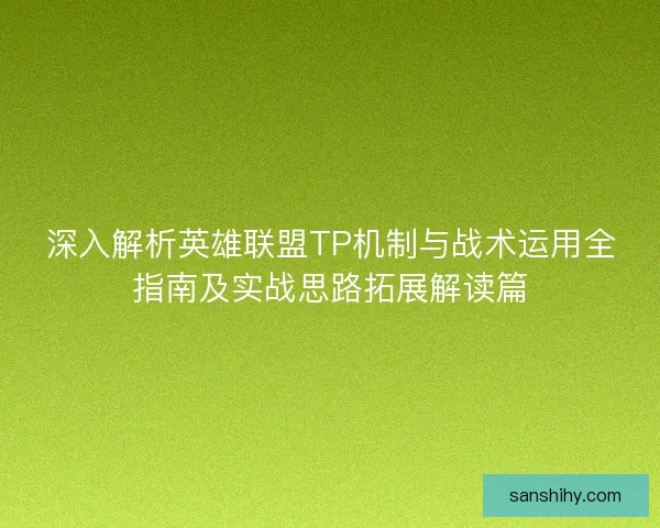 深入解析英雄联盟TP机制与战术运用全指南及实战思路拓展解读篇
